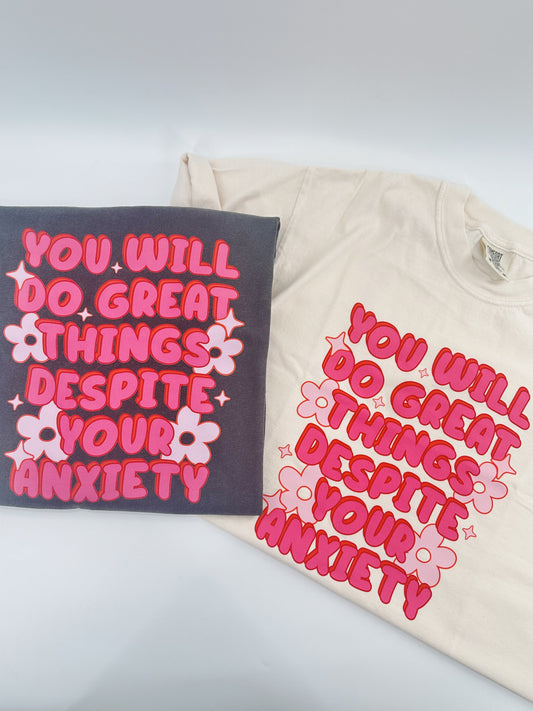 Despite Your Anxiety T Shirt