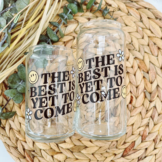 The Best Is Yet To Come Glass